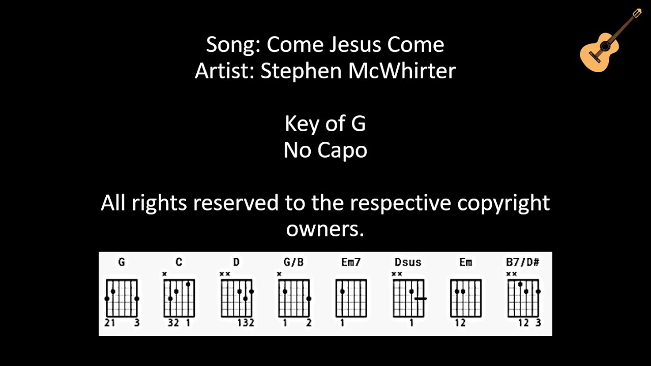 Come Jesus Come by Stephen McWhirter / Lyrics and Chords / No Capo Come Jesus Come by Stephen McWhirter / Lyrics and Chords / No Capo