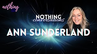 Nonduality Conversations with ANN SUNDERLAND Nothing Conversations