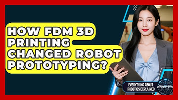 How FDM 3D Printing Changed Robot Prototyping? - Everything About Robotics Explained