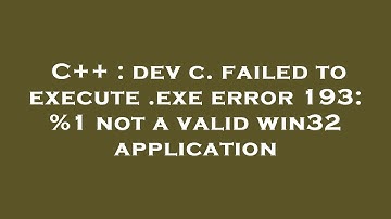C++ : dev c. failed to execute .exe error 193: %1 not a valid win32 application