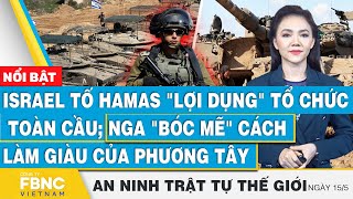 Israel tố Hamas 'lợi dụng' tổ chức toàn cầu; Nga 'bóc mẽ' cách làm giàu của phương Tây | FBNC