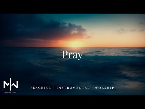 Pray  Soaking Worship Music Into Heavenly Sounds  Instrumental Soaking Worship