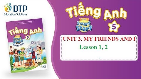 TIẾNG ANH 5. UNIT 3. MY FRIENDS AND I || BẠN TÔI VÀ TÔI (Lesson 1, 2)|| i - Learn Smart Start 5