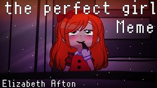 The Perfect Girl||Meme||FNAF||Elizabeth Afton||TW:FLASH AND BRIGHT COLORS||