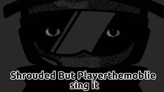 Shrouded but @PlayerTheMobile sings it [Cover]