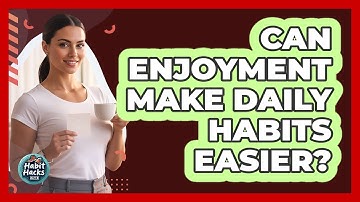 Can Enjoyment Make Daily Habits Easier?