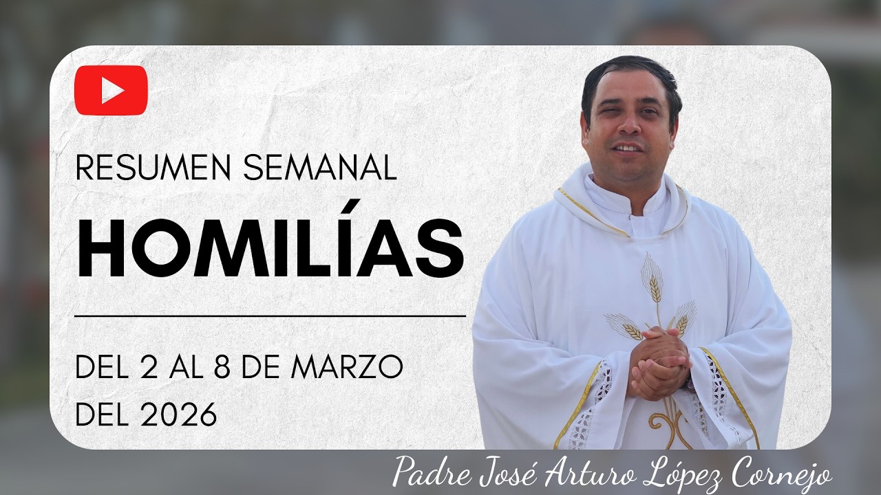 Resumen de Homilías del 2 al 8 de marzo del 2026 - Padre Arturo Cornejo