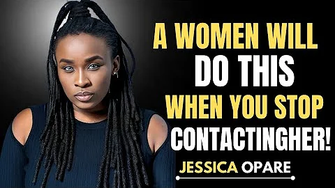 A WOMEN WILL DO THIS WHEN YOU STOP CONTACTING HER #jessica
