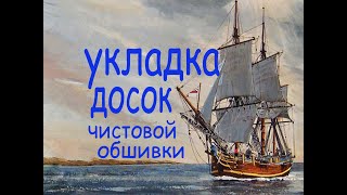 Особенности укладки досок чистовой обшивки. Парусник 