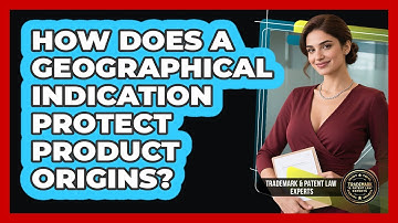 How Does A Geographical Indication Protect Product Origins? - Trademark and Patent Law Experts