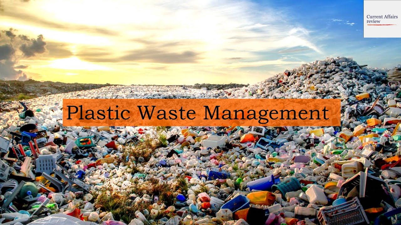 PLASTIC WASTE MANAGEMENT: CURRENT AFFAIRS REVIEW: ENVIRONMENTAL