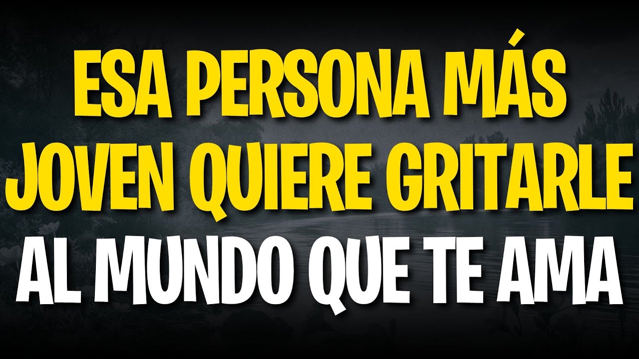 ESA PERSONA MÁS JOVEN QUIERE GRITARLE AL MUNDO QUE TE AMA