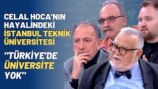 Celal Hoca'nın Hayalindeki İstanbul Teknik Üniversitesi.."Türkiye'de Üniversite Yok"