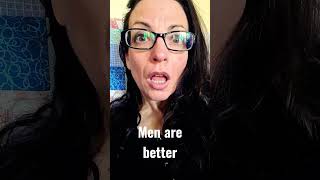 Men are better than women...she says 🤓