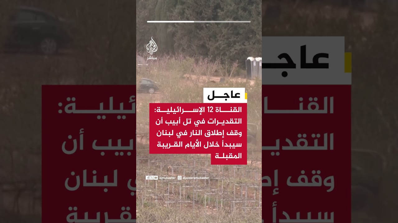 القناة 12 الإسرائيلية: التقديرات في تل أبيب أن وقف إطلاق النار في لبنان سيبدأ خلال الأيام المقبلة