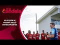 A La Candela | Selección de Panamá inició entrenamientos para amistosos en enero