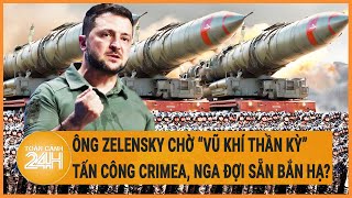 Ông Zelensky chờ “vũ khí thần kỳ” tới tấn công Crimea, Nga đợi sẵn bắn hạ?