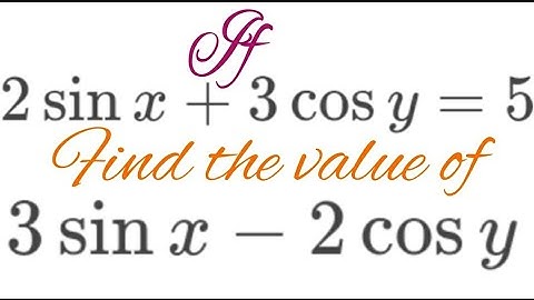 If 2sinx+3cosy=5, then find 3sinx-2cosy?