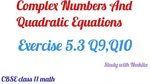 Complex Numbers And Quadratic Equations CBSE class 11 Math /  Exercise 5.3 Q9,Q10