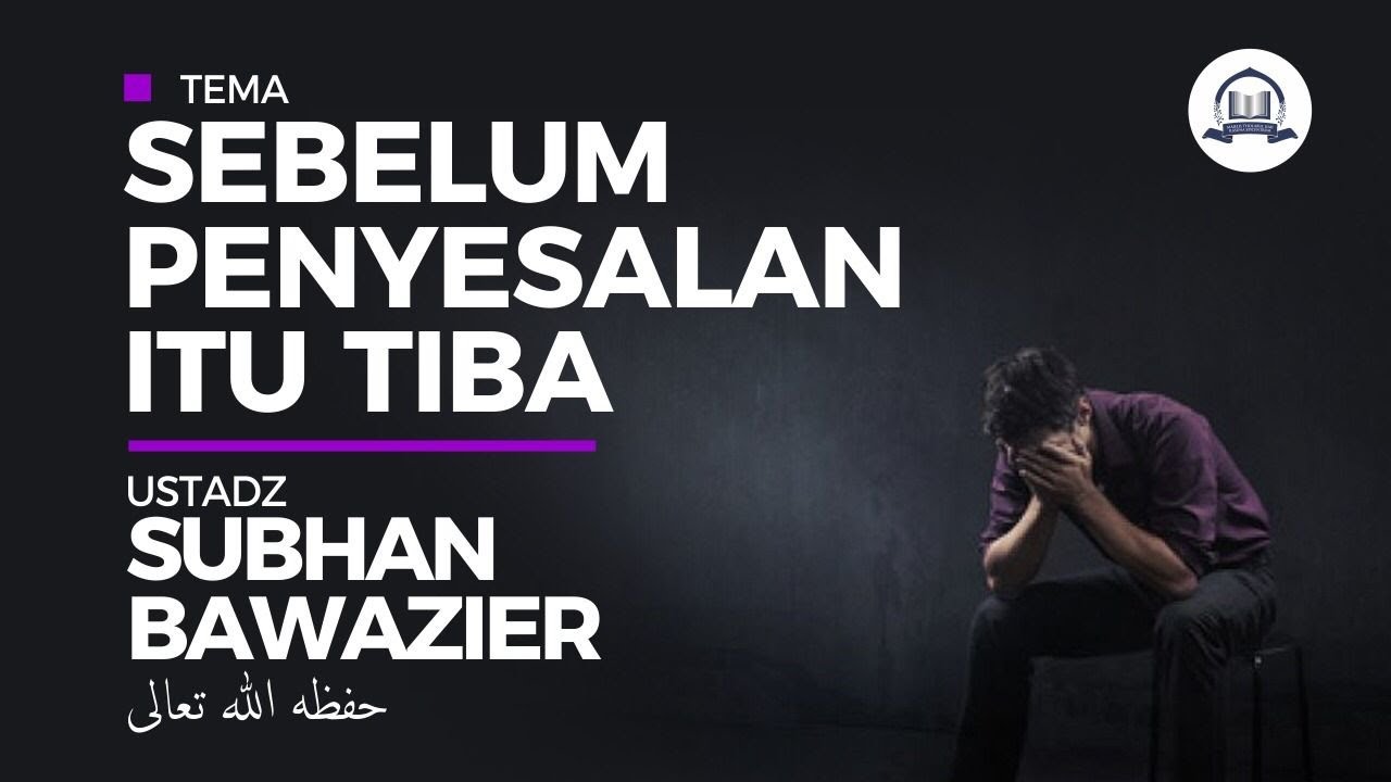SEBELUM PENYESALAN ITU TIBA- Ustadz Subhan Bawazier