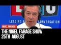 The Nigel Farage Show: 25th August 2019 - LBC