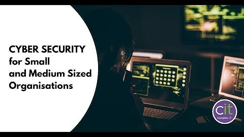 Cyber Security for Small and Medium Sized Organisations