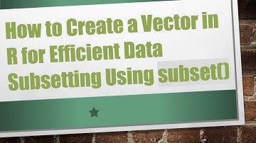How to Create a Vector in R for Efficient Data Subsetting Using subset()