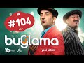 "Buğlama" #104 Yeni (17.07.2021)