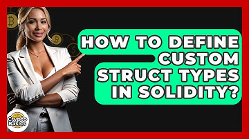 How To Define Custom Struct Types In Solidity? - CryptoBasics360.com