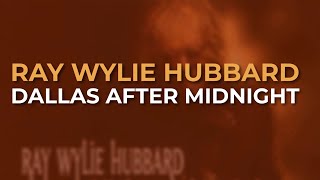 Ray Wylie Hubbard - Dallas After Midnight (Official Audio)
