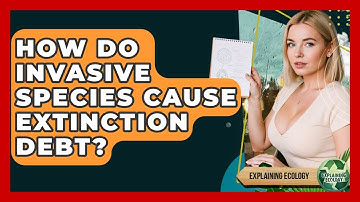 How Do Invasive Species Cause Extinction Debt? - Explaining Ecology