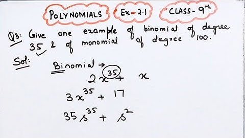 Give one example of binomial of degree 35 and monomial of degree 100 I
