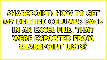 How to get my deleted columns back in an Excel file, that were exported from SharePoint lists?