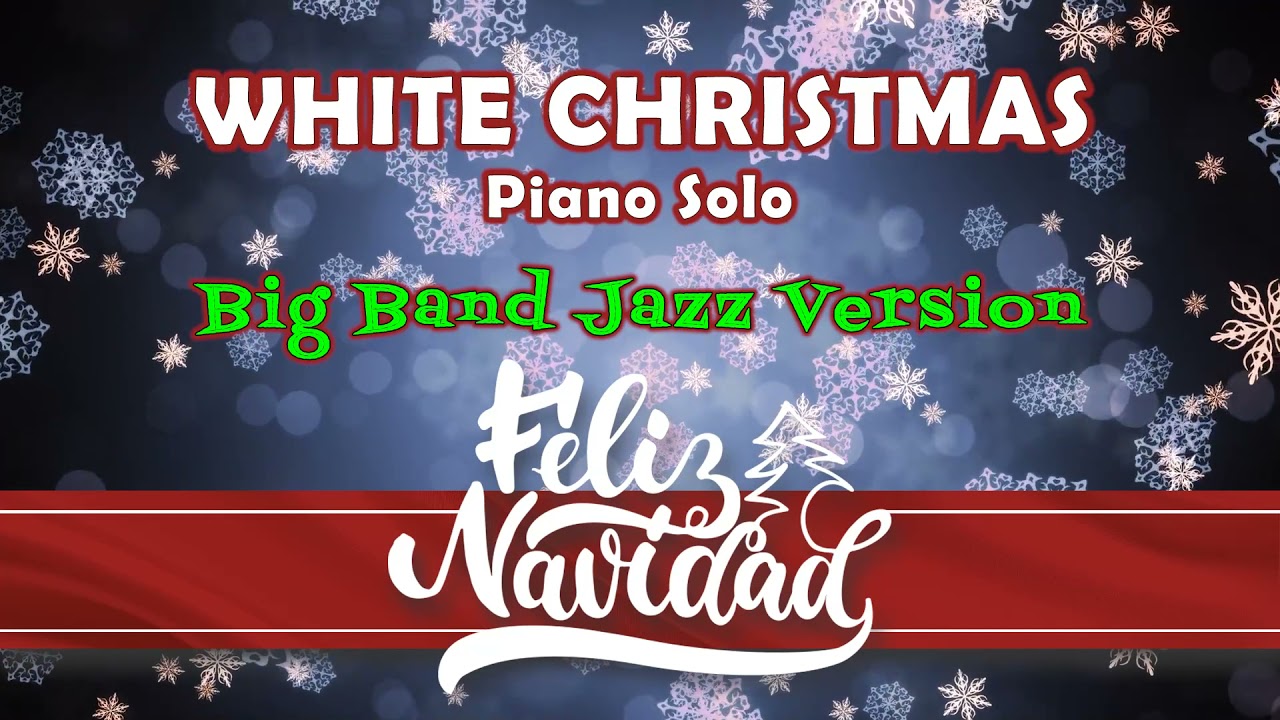 White Christmas (Big Band Jazz Version) [Piano Solo] "Blanca Navidad" YouTube