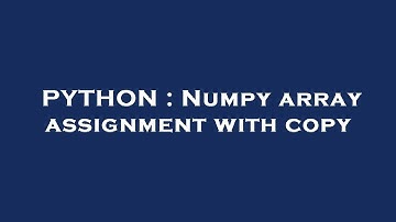 PYTHON : Numpy array assignment with copy