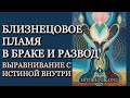 Близнецовое Пламя в браке и развод  | Выравнивание с Истиной внутри