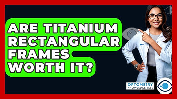Are Titanium Rectangular Frames Worth It? - Optometry Knowledge Base