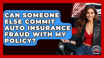 Can Someone Else Commit Auto Insurance Fraud With My Policy? - Auto Coverage Explained