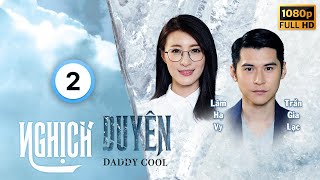 Nghịch Duyên (Daddy Cool) 02/35 | Lê Diệu Tường, Trần Gia Lạc, Khương Đại Vệ, Lâm Hạ Vy | TVB 2017