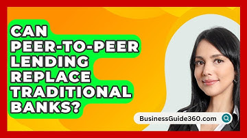 Can Peer-to-Peer Lending Replace Traditional Banks? - BusinessGuide360.com