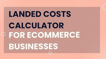 How to calculate landed costs for ecommerce businesses