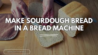 Make Sourdough Bread in a Bread Machine!