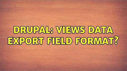 Drupal: Views Data Export field format?