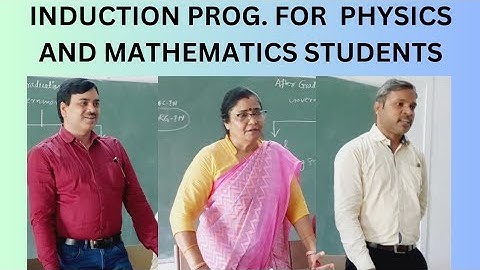 INDUCTION PROGRAMME FOR B.SC. FIRST SEMESTER PHYSICS AND MATHEMATICS STUDENTS