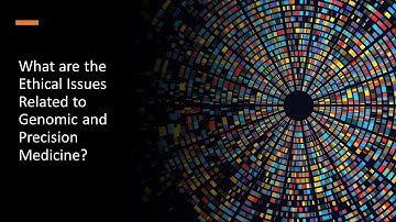 What are the Ethical Issues Related to Genomic and Precision Medicine?