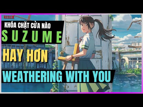 Review Khoá chặt cửa nào Suzume: Hay hơn Tenki No Ko [DLDBTT]
