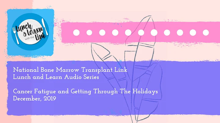 nbmtLINK Lunch and Learn Series: Cancer Fatigue and Getting Through The Holidays (December 2019)