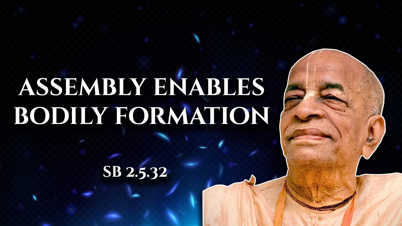 Assembly enables bodily formation || SB 2.5.32