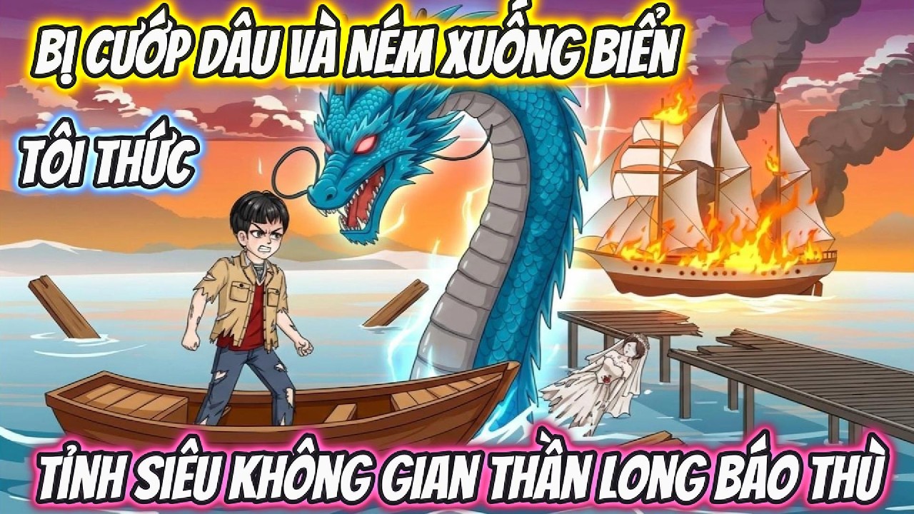 Bị Cướp Dâu Và Ném Xuống Biển, Tôi Thức Tỉnh Siêu Không Gian Thần Long Báo Thù | Phan VietSub