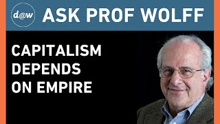 Ask Prof Wolff:  Capitalism Depends on Empire